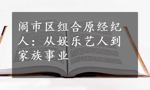 闹市区组合原经纪人：从娱乐艺人到家族事业