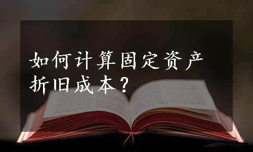 如何计算固定资产折旧成本？