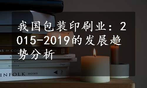 我国包装印刷业：2015-2019的发展趋势分析