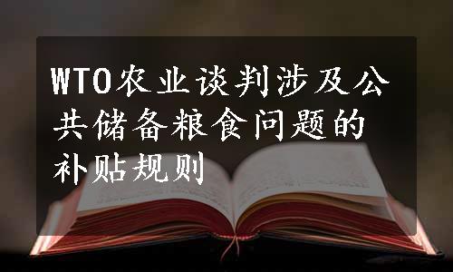 WTO农业谈判涉及公共储备粮食问题的补贴规则