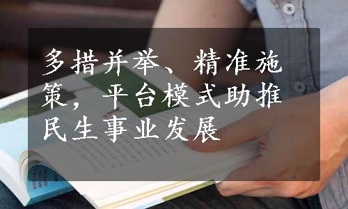 多措并举、精准施策，平台模式助推民生事业发展