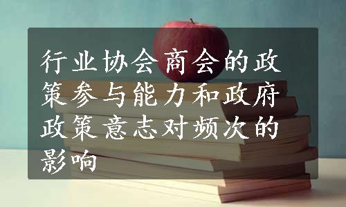 行业协会商会的政策参与能力和政府政策意志对频次的影响