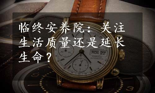 临终安养院：关注生活质量还是延长生命？