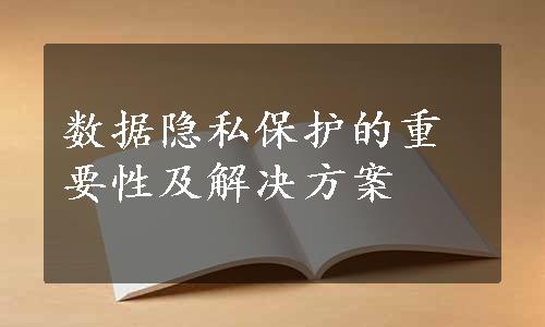 数据隐私保护的重要性及解决方案