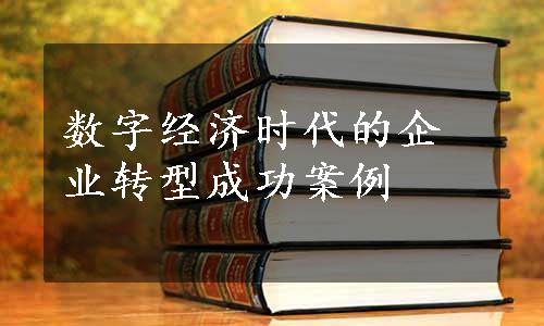 数字经济时代的企业转型成功案例