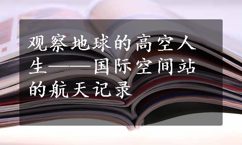 观察地球的高空人生——国际空间站的航天记录