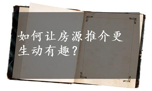 如何让房源推介更生动有趣？