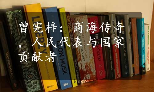 曾宪梓：商海传奇，人民代表与国家贡献者