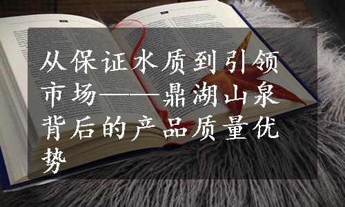 从保证水质到引领市场——鼎湖山泉背后的产品质量优势