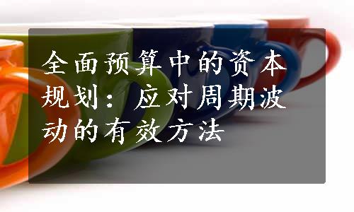 全面预算中的资本规划：应对周期波动的有效方法