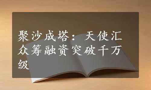 聚沙成塔：天使汇众筹融资突破千万级