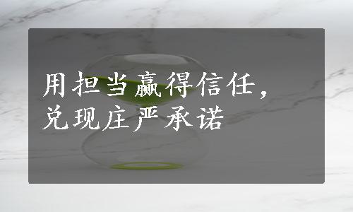 用担当赢得信任，兑现庄严承诺