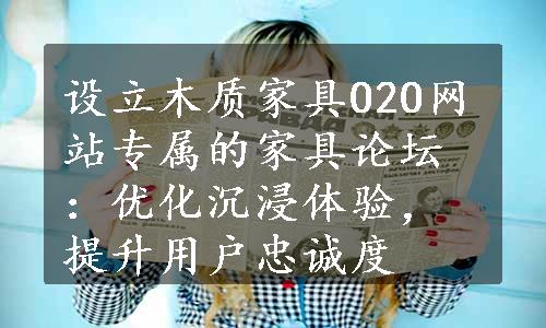 设立木质家具O2O网站专属的家具论坛：优化沉浸体验，提升用户忠诚度