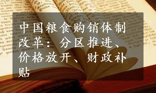 中国粮食购销体制改革：分区推进、价格放开、财政补贴