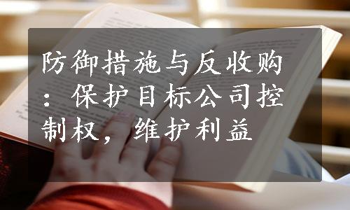 防御措施与反收购：保护目标公司控制权，维护利益