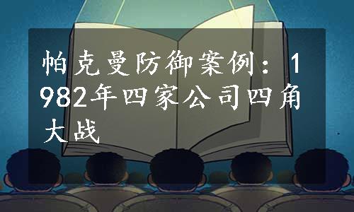 帕克曼防御案例：1982年四家公司四角大战