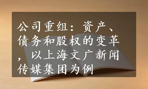 公司重组：资产、债务和股权的变革，以上海文广新闻传媒集团为例