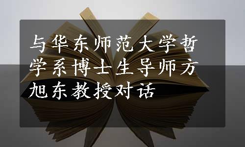 与华东师范大学哲学系博士生导师方旭东教授对话