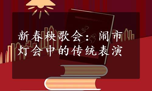 新春秧歌会：闹市灯会中的传统表演