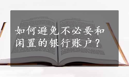 如何避免不必要和闲置的银行账户？