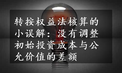 转按权益法核算的小误解：没有调整初始投资成本与公允价值的差额