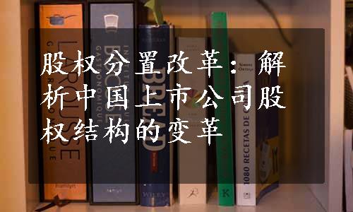 股权分置改革：解析中国上市公司股权结构的变革