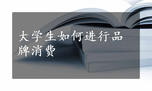 大学生如何进行品牌消费