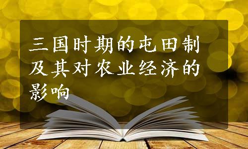 三国时期的屯田制及其对农业经济的影响