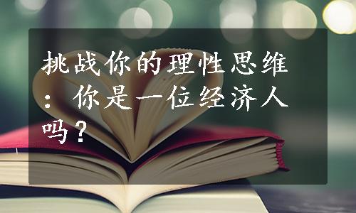 挑战你的理性思维：你是一位经济人吗？