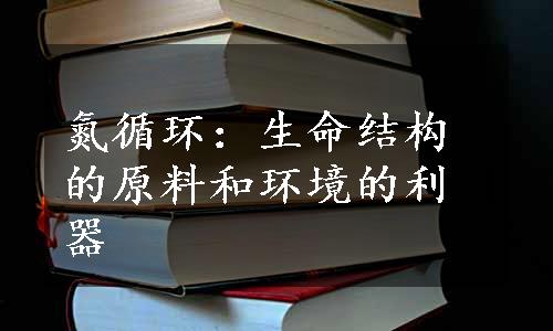 氮循环：生命结构的原料和环境的利器