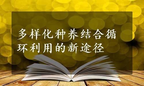 多样化种养结合循环利用的新途径