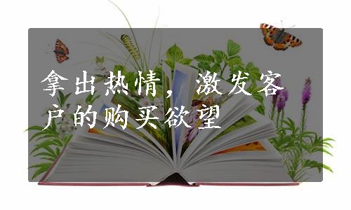 拿出热情，激发客户的购买欲望