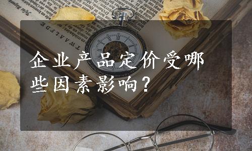 企业产品定价受哪些因素影响？