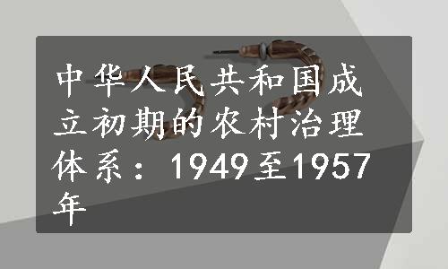 中华人民共和国成立初期的农村治理体系：1949至1957年