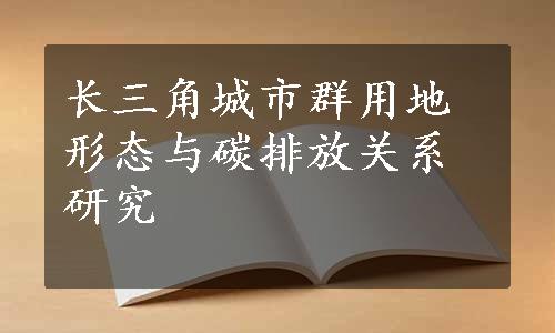 长三角城市群用地形态与碳排放关系研究