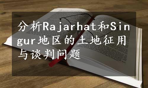 分析Rajarhat和Singur地区的土地征用与谈判问题