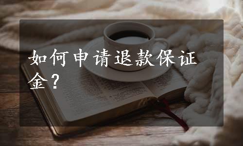 如何申请退款保证金？