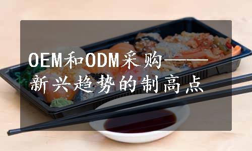 OEM和ODM采购——新兴趋势的制高点