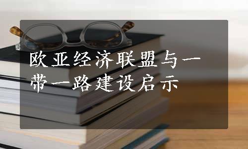 欧亚经济联盟与一带一路建设启示