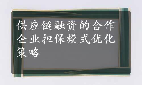 供应链融资的合作企业担保模式优化策略