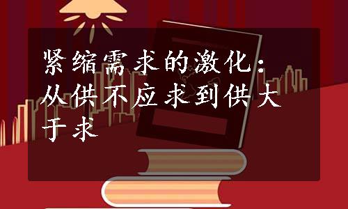 紧缩需求的激化：从供不应求到供大于求