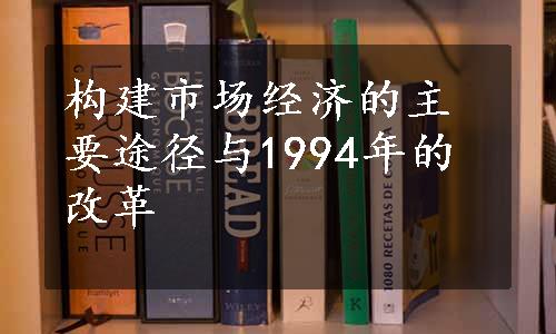 构建市场经济的主要途径与1994年的改革