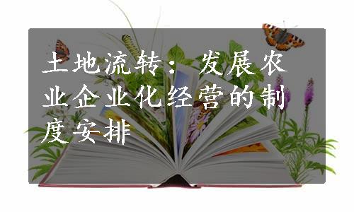 土地流转：发展农业企业化经营的制度安排