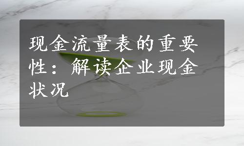 现金流量表的重要性：解读企业现金状况