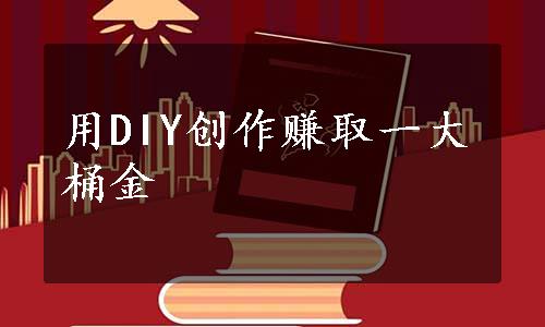 用DIY创作赚取一大桶金