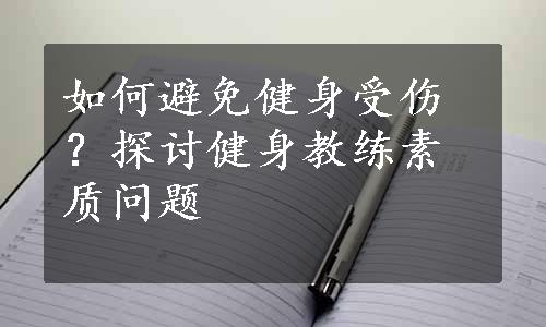 如何避免健身受伤？探讨健身教练素质问题