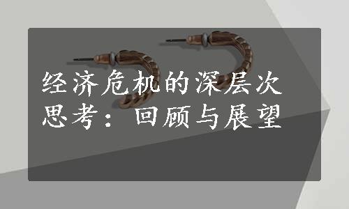 经济危机的深层次思考：回顾与展望