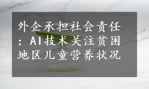 外企承担社会责任：AI技术关注贫困地区儿童营养状况