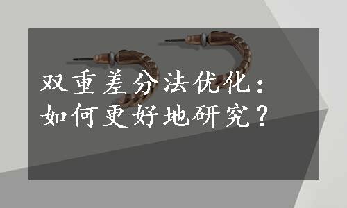 双重差分法优化：如何更好地研究？