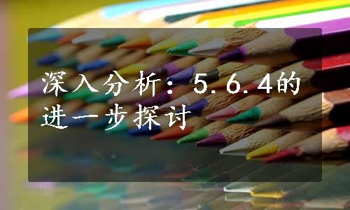 深入分析：5.6.4的进一步探讨